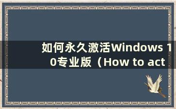 如何永久激活Windows 10专业版（How to activate Windows 10 Professional Edition）